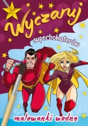 Malowanki wodne. Wyczaruj superbohaterów - praca zbiorowa