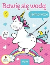 Jednorożce. Bawię się wodą - praca zbiorowa