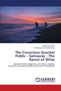 The Conscious Quantal Fields - Samsaras - The Dance of Shiva - Kurup Ravikumar