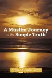 A Muslim Journey to the Simple Truth - Sene Sidate Demba