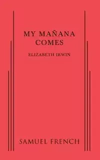 My Manana Comes - Irwin Elizabeth Associate Professor of