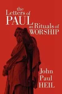 The Letters of Paul as Rituals of Worship - John Paul Heil