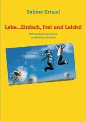 Lebe...Einfach, Frei und Leicht! - Sabine Krusel