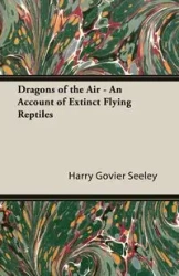 Ancient Dragons of the Sky - Harry Seeley Govier