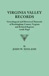 Virginia Valley Records. Genealogical and Historical Materials of Rockingham County, Virginia, and Related Regions (Wtih Map) - John W. Wayland