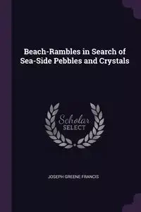 Beach-Rambles in Search of Sea-Side Pebbles and Crystals - Francis Joseph Greene