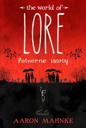 Potworne istoty the world of lore - Aaron Mahnke