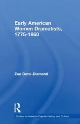 Early American Women Dramatists, 1780-1860 - Zoe Desti-Demanti