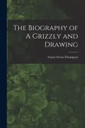 The Biography of A Grizzly and Drawing - Ernest Seton-Thompson
