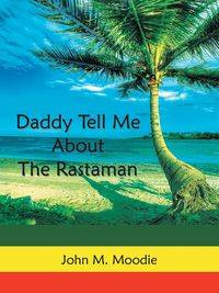 Daddy Tell Me About the Rastaman - John M. Moodie