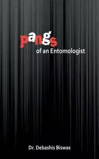 Pangs of an Entomologist - Biswas Debashis