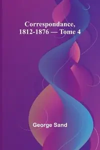 Correspondance, 1812-1876 - Tome 4 - George Sand