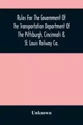 Rules For The Government Of The Transportation Department Of The Pittsburgh, Cincinnati & St. Louis Railway Co. - Unknown