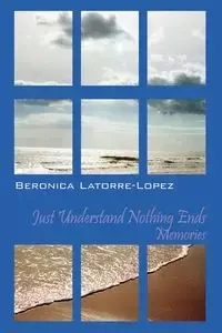 Just Understand Nothing Ends - Latorre Lopez Beronica