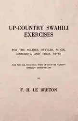 Up-Country Swahili - For the Soldier, Settler, Miner, Merchant, and Their Wives - And for all who Deal with Up-Country Natives Without Interpreters - Le Breton F. H.