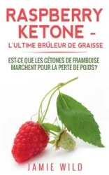 Raspberry Ketone - l'Ultime Brûleur de Graisse - Jamie Wild