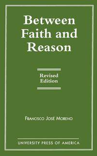 Between Faith and Reason - Francisco Moreno José