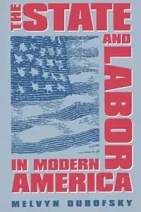 The State and Labor in Modern America - Dubofsky Melvyn
