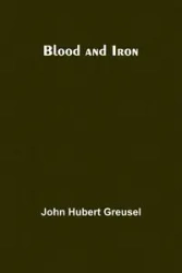 Blood And Iron - John Hubert Greusel