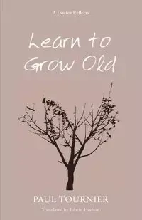 Learn to Grow Old - Paul Tournier