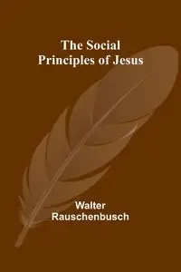 The Social Principles of Jesus - Walter Rauschenbusch