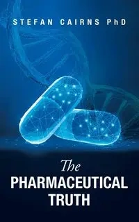 The Pharmaceutical Truth - Stefan Cairns PhD