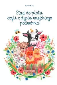 Stąd do płotu czyli z życia wiejskiego podwórka - Anna Kaca