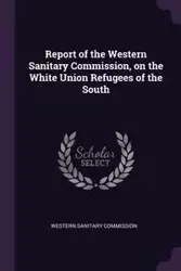 Report of the Western Sanitary Commission, on the White Union Refugees of the South - Western Sanitary Commission