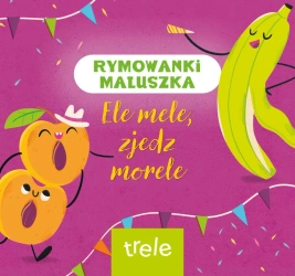 Ele mele, zjedz morele. Rymowanki maluszka - opracowanie zbiorowe
