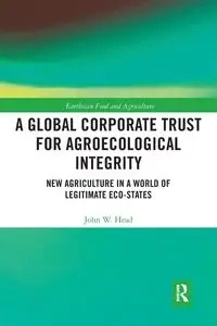A Global Corporate Trust for Agroecological Integrity - John W. Head