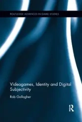 Videogames, Identity and Digital Subjectivity - Rob Gallagher