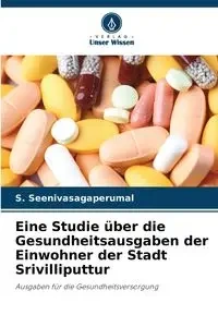 Eine Studie über die Gesundheitsausgaben der Einwohner der Stadt Srivilliputtur - Seenivasagaperumal S.