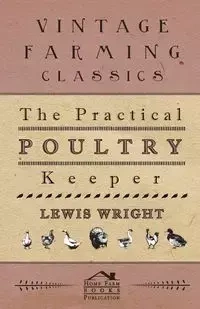 The Practical Poultry Keeper - Lewis Wright