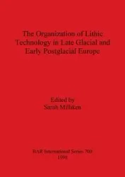 Organization of Lithic Technology in Late Glacial and Early Postglacial Europe - Milliken Sarah