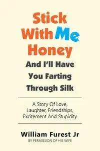 Stick With Me Honey And I'll Have You Farting Through Silk - William Furest Jr