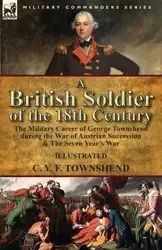 A British Soldier of the 18th Century - Townshend C. V. F.