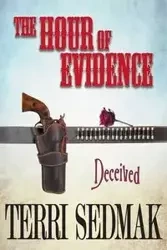 The Hour of Evidence - Deceived (The Liberty and Property Legends Book 4) - Terri Sedmak