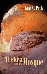 The Kiva and the Mosque - Peck Kayt