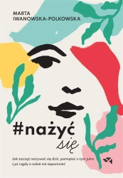#nażyćsię. Jak zacząć nażywać się od dziś - Marta Iwanowska Polkowska