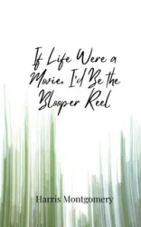 If Life Were a Movie, I'd Be the Blooper Reel - Harris Montgomery