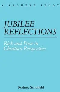 Jubilee Reflections. Rich and Poor in Christian Perspective - Rodney Schofield
