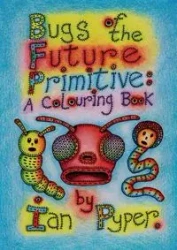 Bugs of the Future Primitive - Ian Pyper