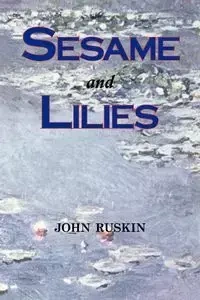 Sesame and Lilies (Lectures) - John Ruskin