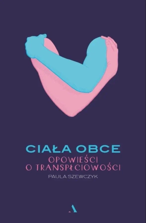 Ciała obce. Opowieści o transpłciowości - Paula Szewczyk