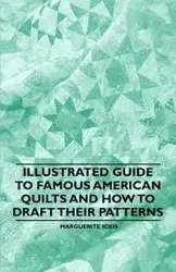 Illustrated Guide to Famous American Quilts and How to Draft their Patterns - Marguerite Ickis