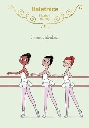 Baletnice. Prawie idealna - Elisabeth Barfety