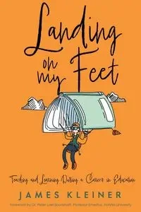 Landing On My Feet, Teaching and Learning During a Career in Education - James Kleiner