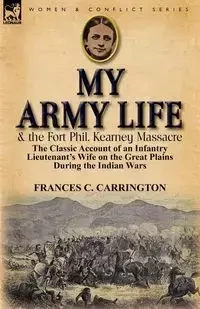 My Army Life and the Fort Phil. Kearney Massacre - Carrington Frances C.