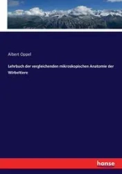 Lehrbuch der vergleichenden mikroskopischen Anatomie der Wirbeltiere - Albert Oppel