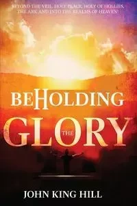 BEHOLDING THE GLORY - JOHN HILL KING